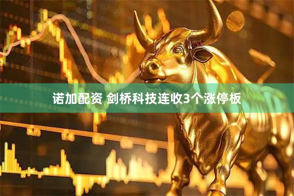 诺加配资 剑桥科技连收3个涨停板