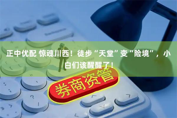 正中优配 惊魂川西！徒步“天堂”变“险境”，小白们该醒醒了！